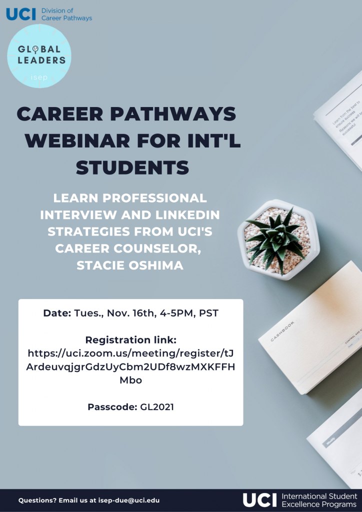 Career Pathways Webinar For International Students. Learn professional interview and LinkedIn strategies from UCI's career counselor, Stacie Oshima. Date: Tuesday, November 16th, 4-5pm PST