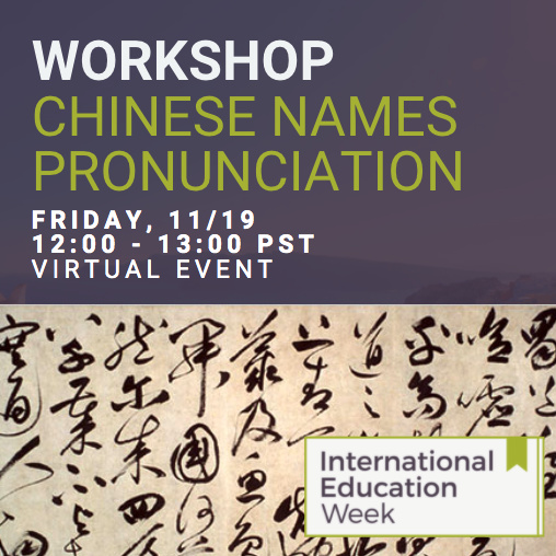 Workshop. Chinese Names Pronunciation. Friday, November 19th. 12:00-1:00pm PST. Virtual Event. International Education Week